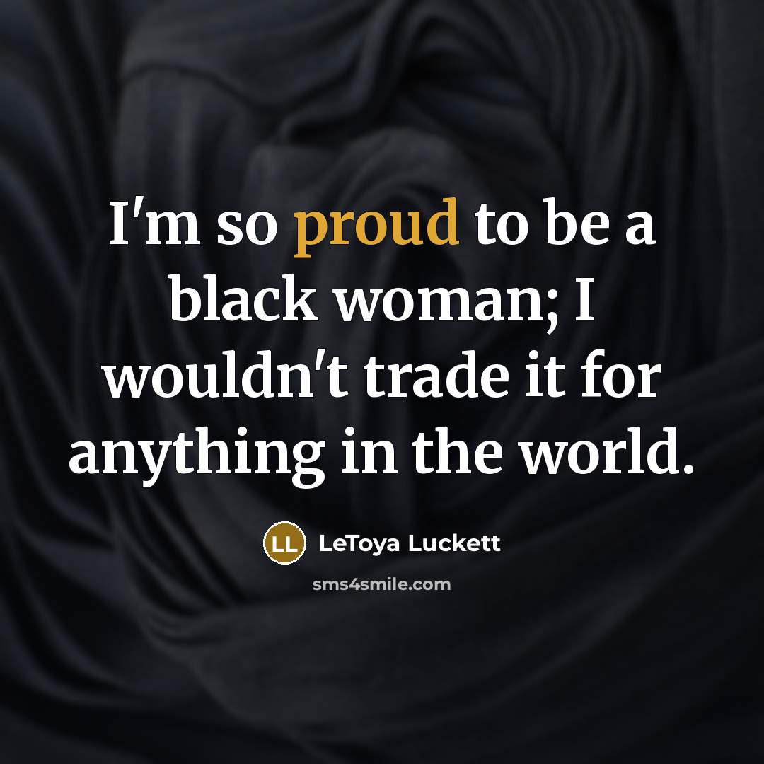 “I'm so proud to be a black woman; I wouldn't…” quote by LeToya Luckett