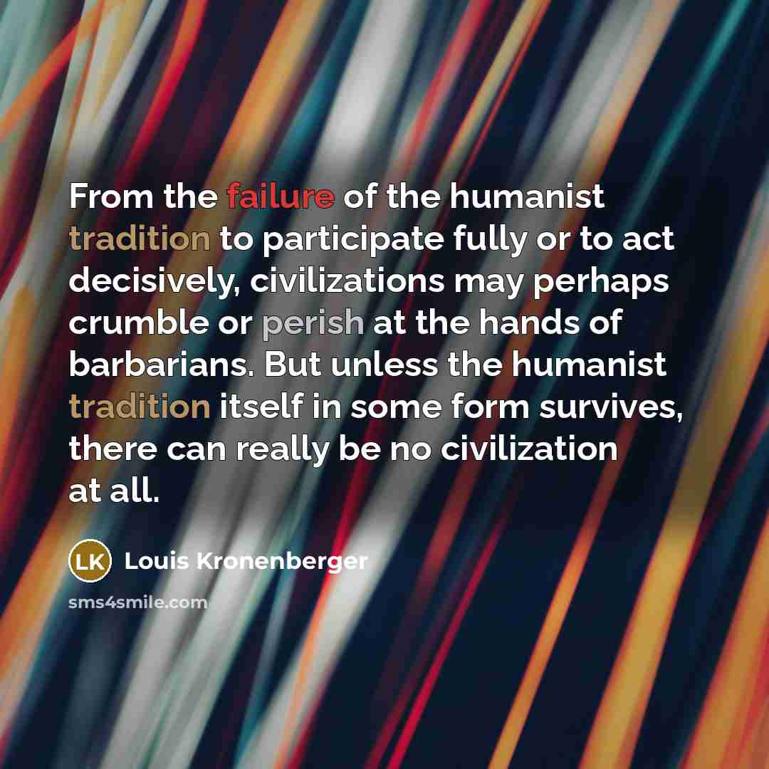 “From the failure of the humanist tradition to participate fully…” quote by Louis Kronenberger