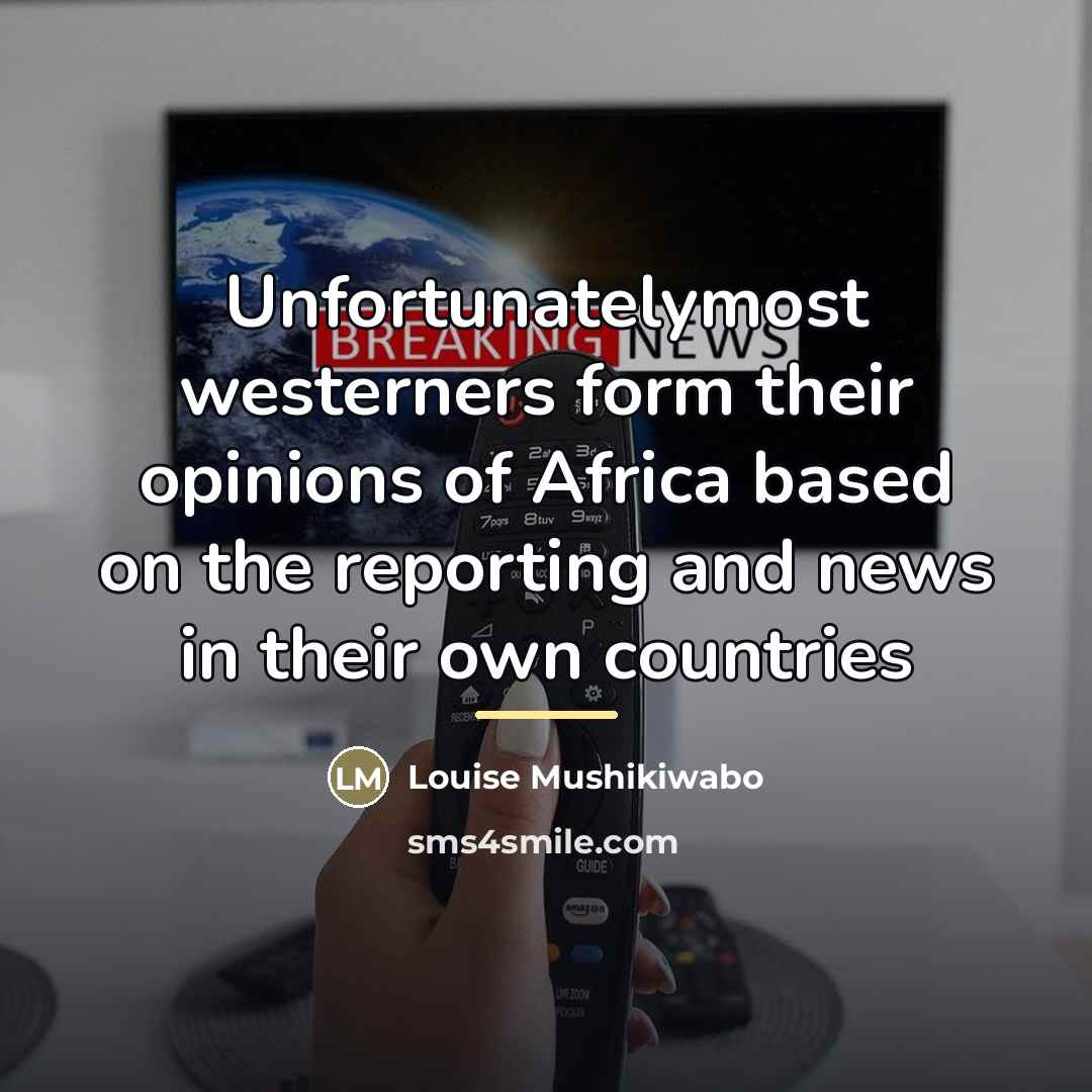 “Unfortunatelymost westerners form their opinions of Africa based on the…” quote by Louise Mushikiwabo