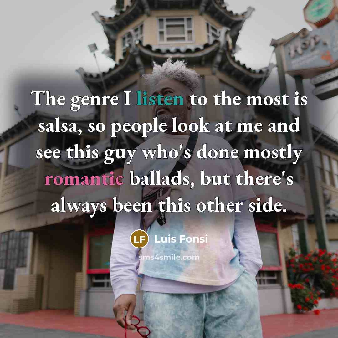 “The genre I listen to the most is salsa, so…” quote by Luis Fonsi