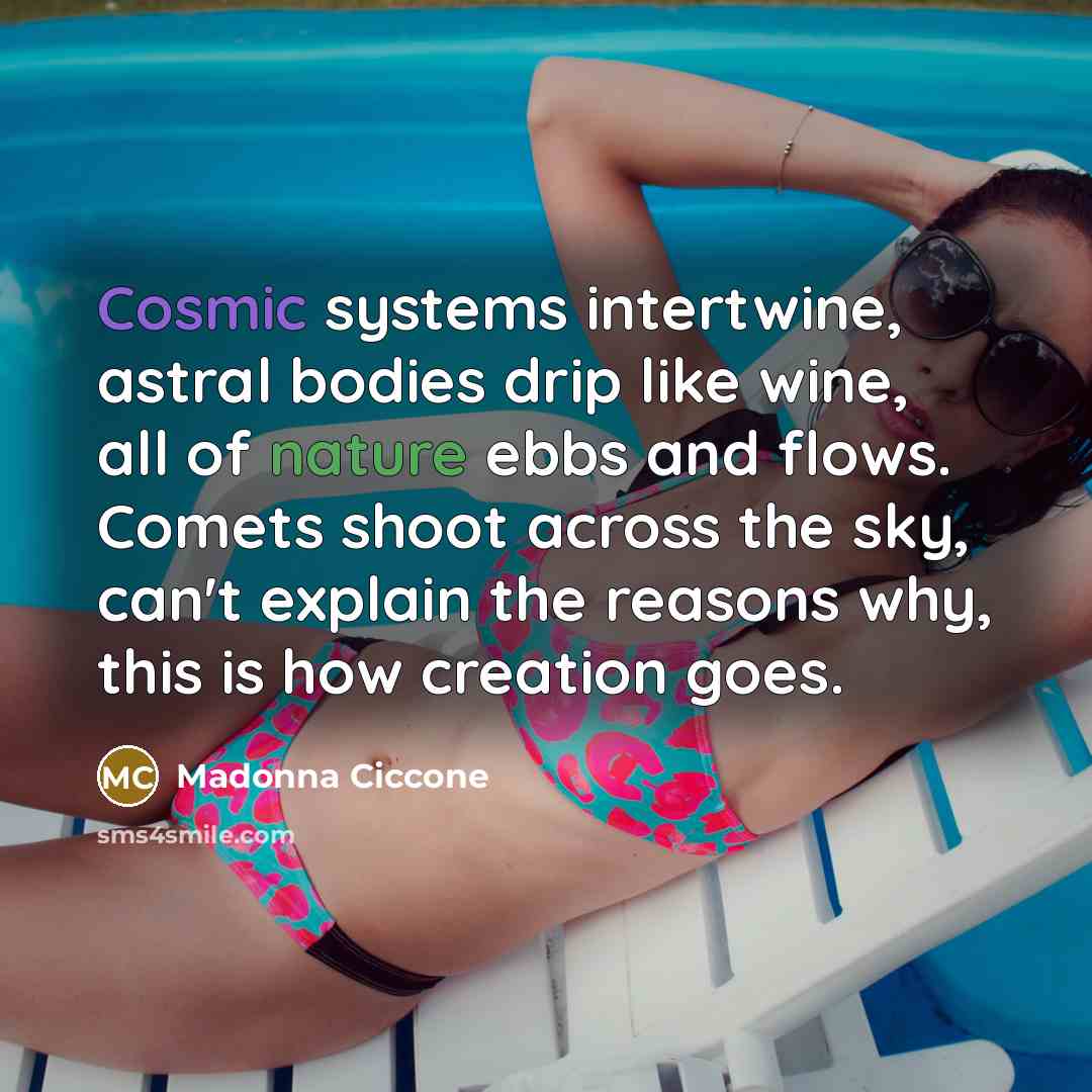 “Cosmic systems intertwine, astral bodies drip like wine, all of…” quote by Madonna Ciccone