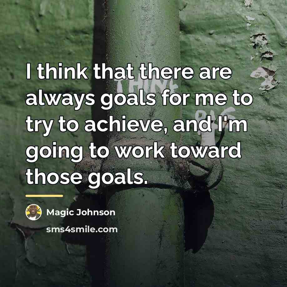 “I think that there are always goals for me to…” quote by Magic Johnson