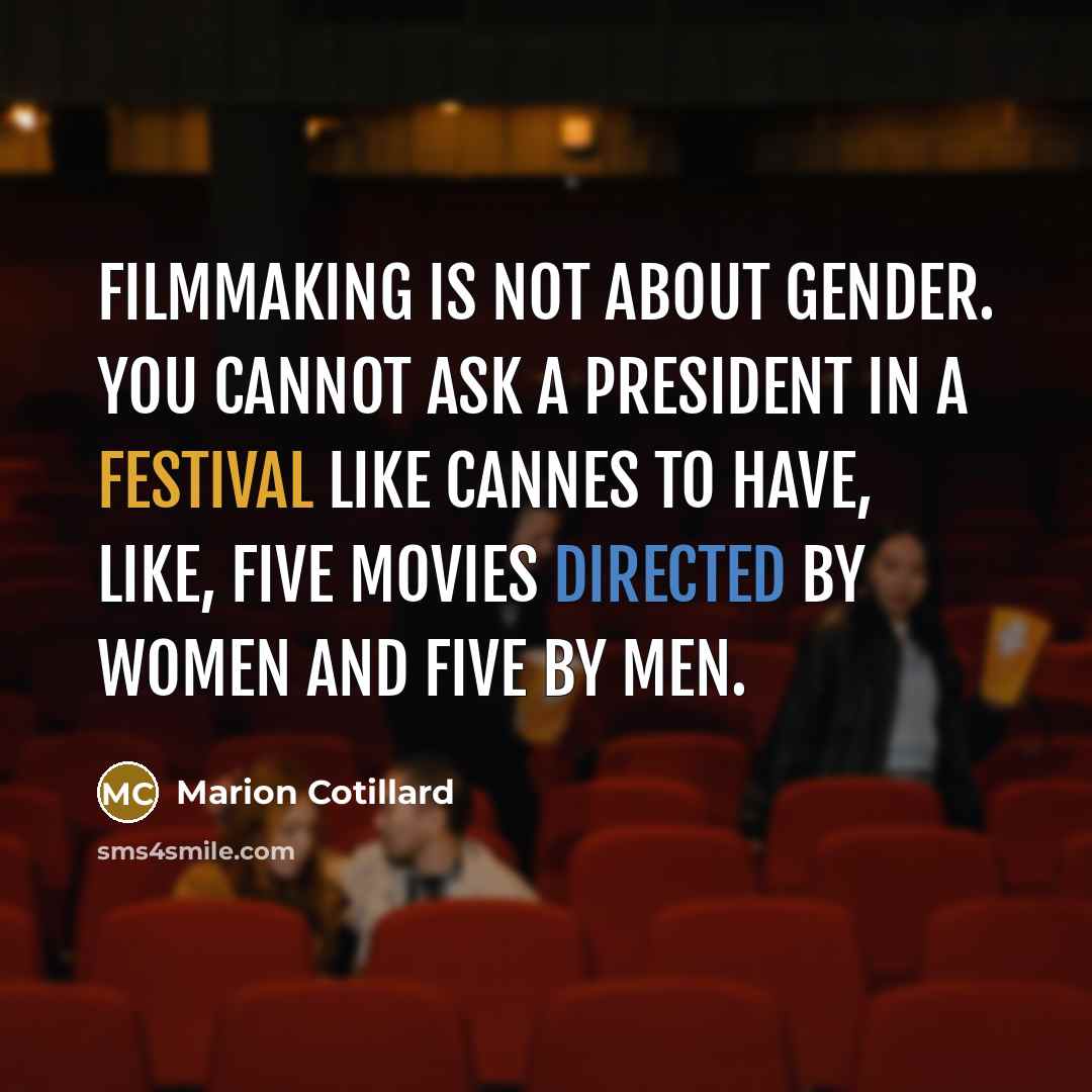 “Filmmaking is not about gender. You cannot ask a president…” quote by Marion Cotillard