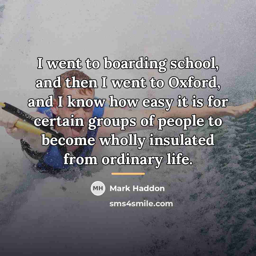 “I went to boarding school, and then I went to…” quote by Mark Haddon