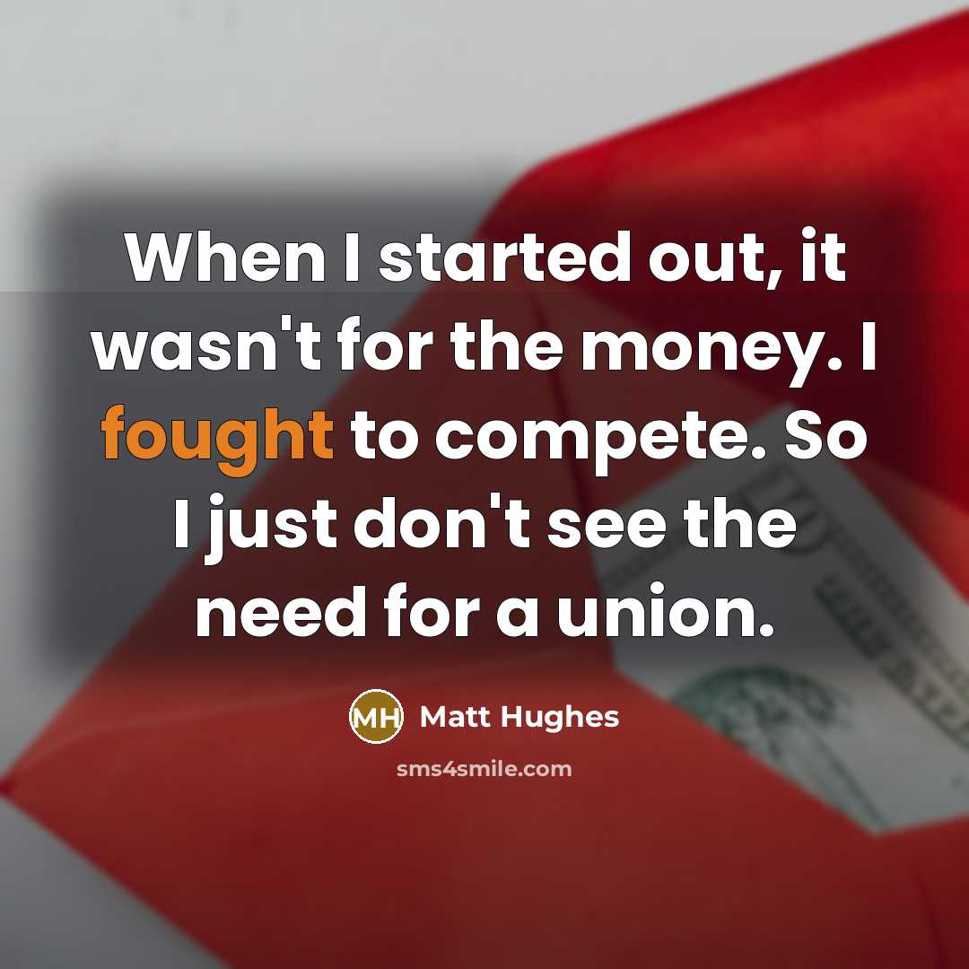 “When I started out, it wasn't for the money. I…” quote by Matt Hughes