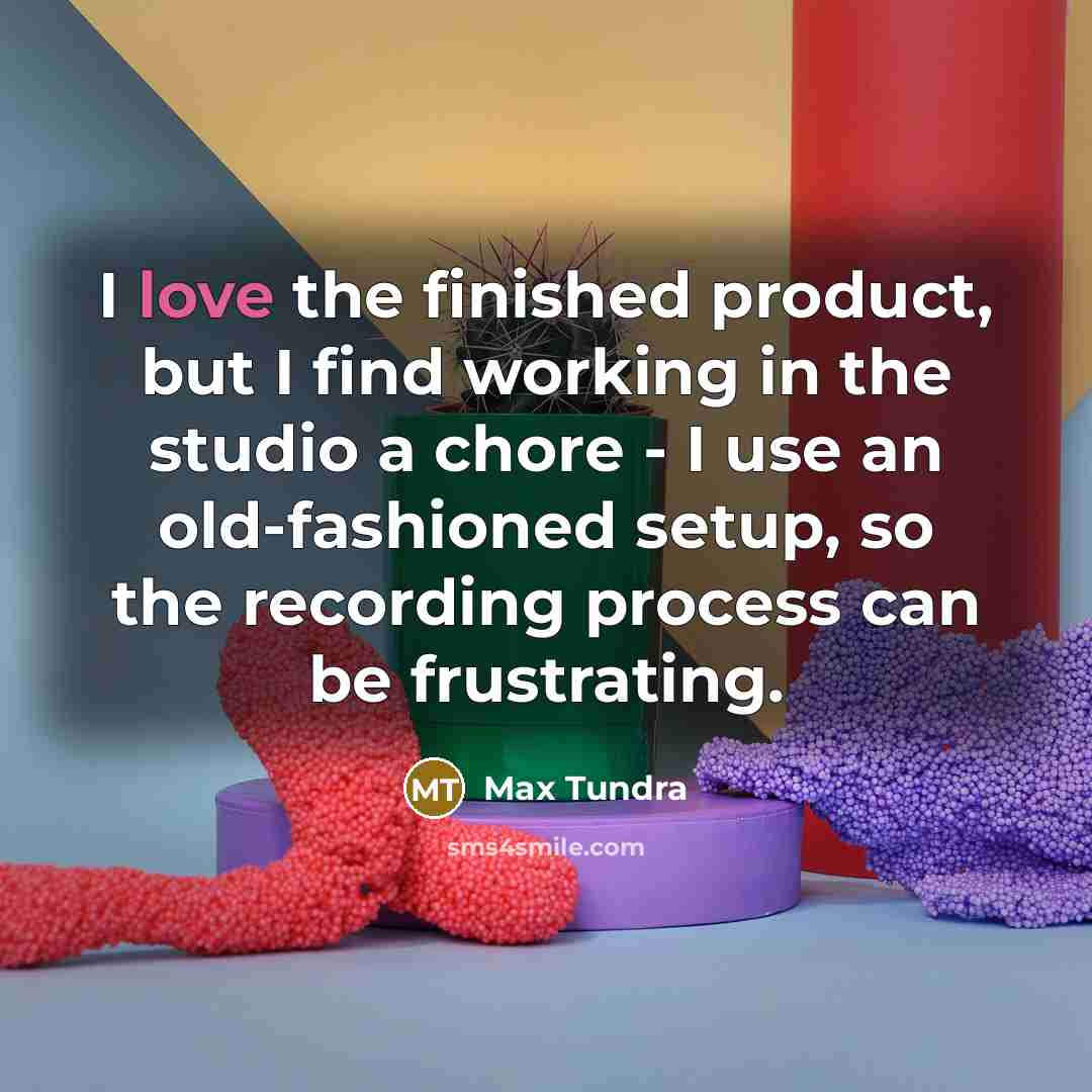 “I love the finished product, but I find working in…” quote by Max Tundra