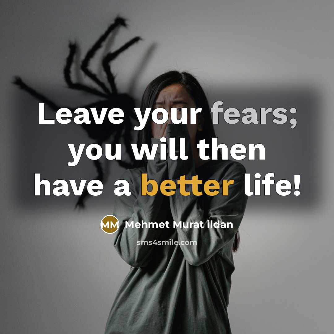 “Leave your fears; you will then have a better life!…” quote by Mehmet Murat Ildan