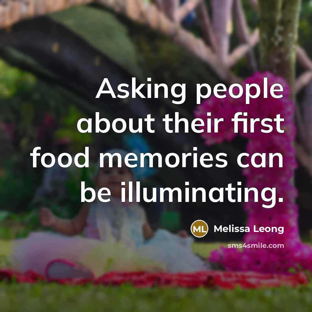 “Asking people about their first food memories can be illuminating.…” quote by Melissa Leong