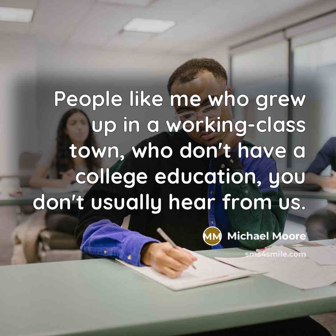 “People like me who grew up in a working-class town,…” quote by Michael Moore