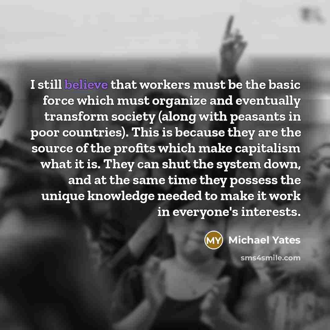 “I still believe that workers must be the basic force…” quote by Michael Yates