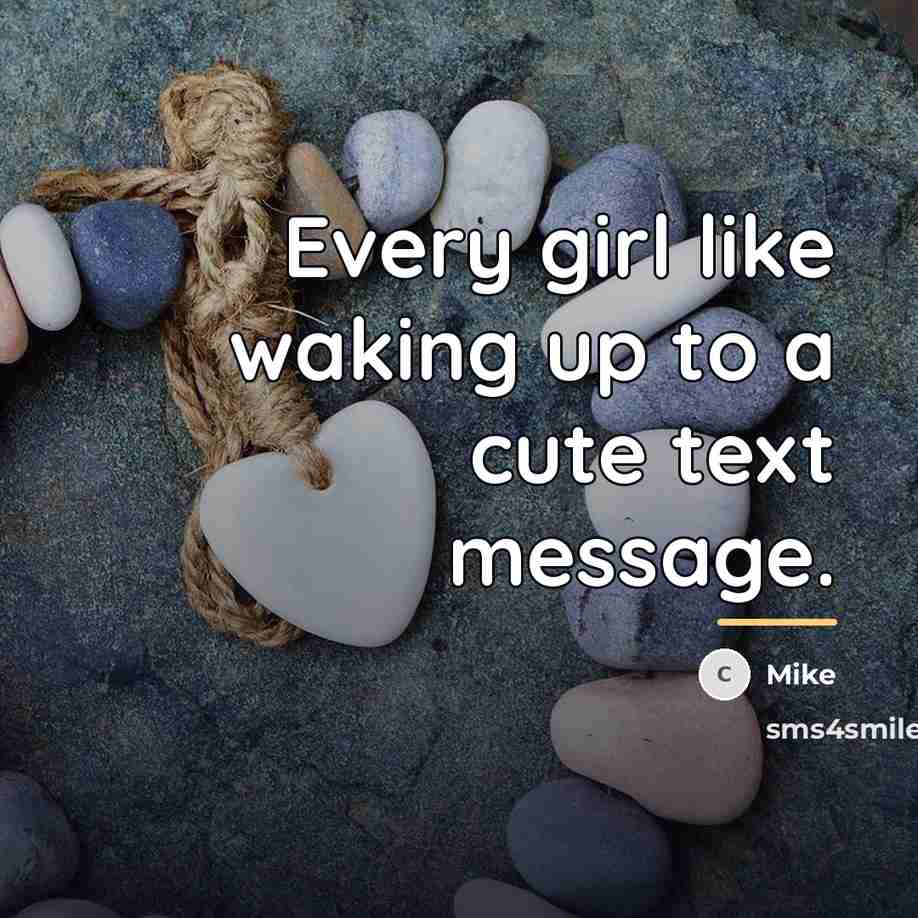 “Every girl like waking up to a cute text message.…” quote by Mike