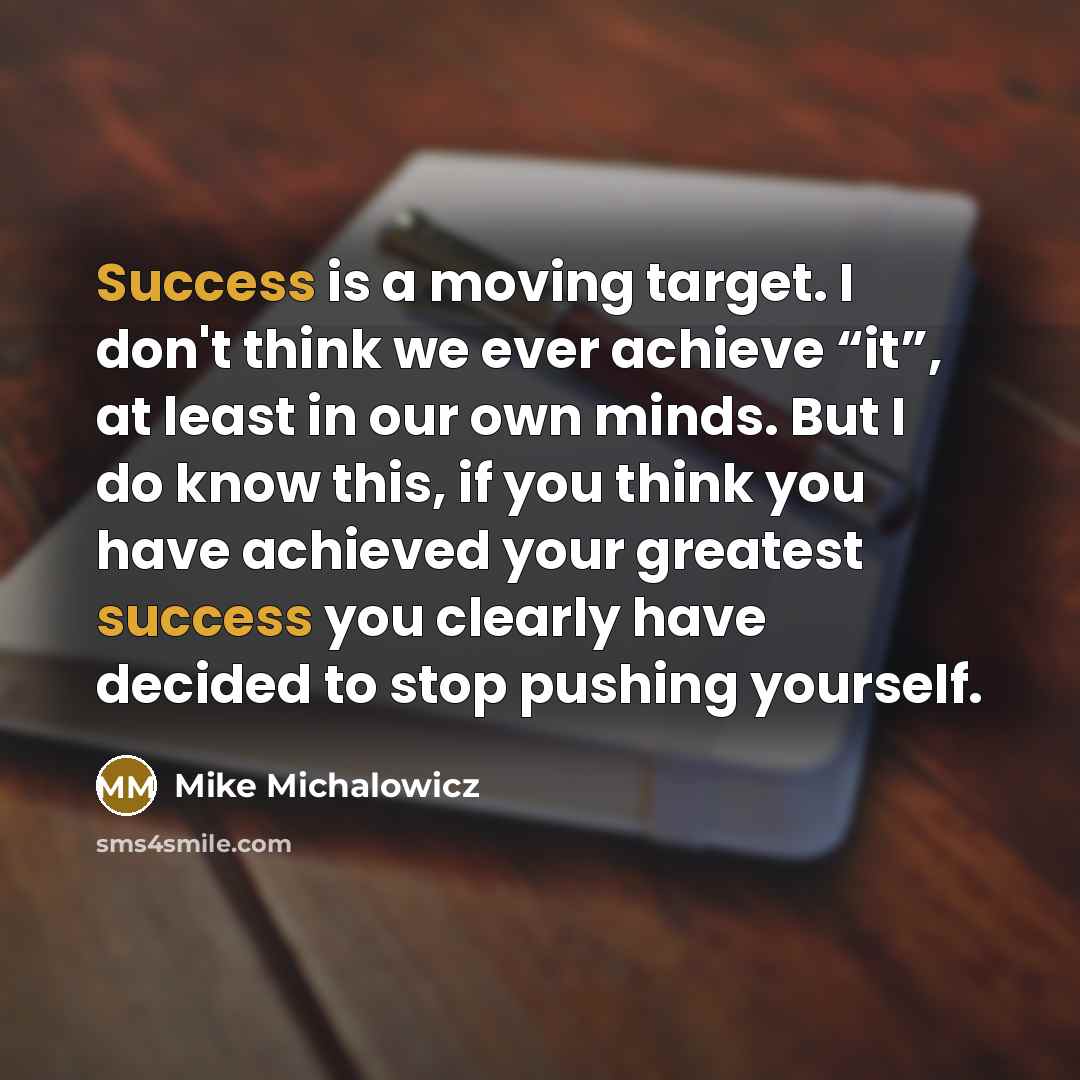 “Success is a moving target. I don't think we ever…” quote by Mike Michalowicz