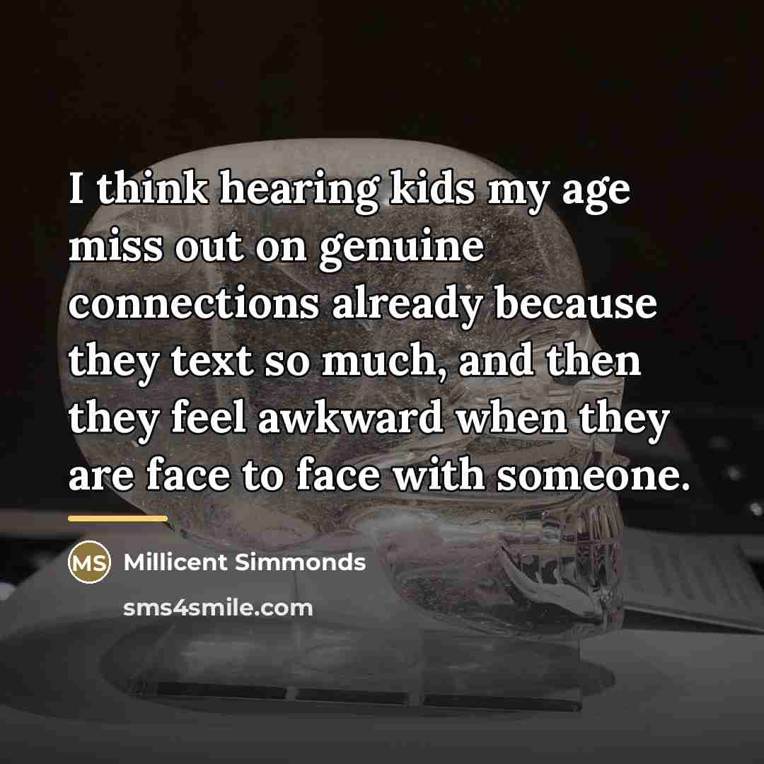 “I think hearing kids my age miss out on genuine…” quote by Millicent Simmonds