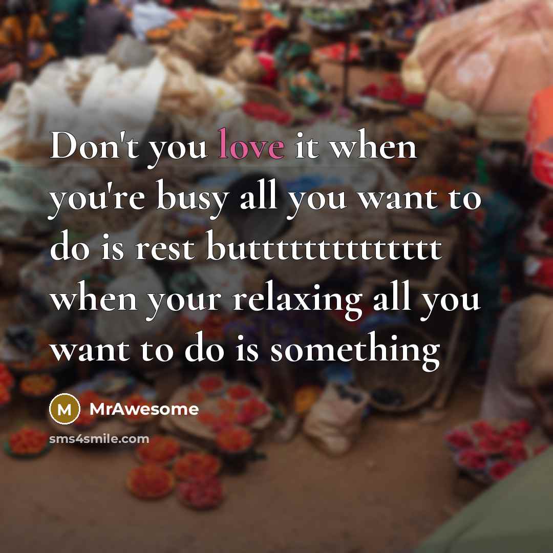 “Don't you love it when you're busy all you want…” quote by MrAwesome