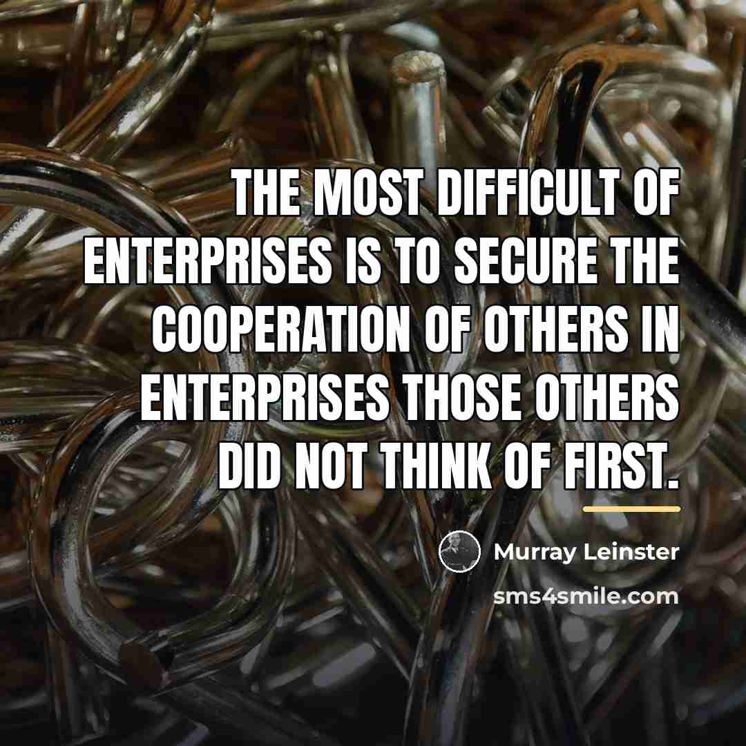“The most difficult of enterprises is to secure the cooperation…” quote by Murray Leinster