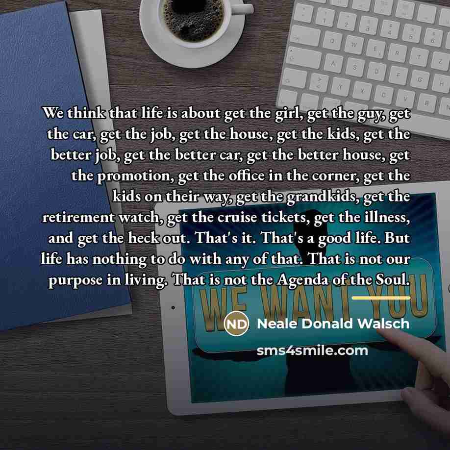 “We think that life is about get the girl, get…” quote by Neale Donald Walsch