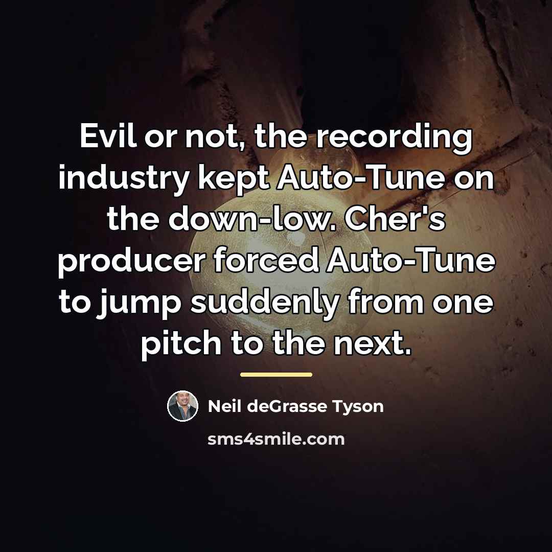 “Evil or not, the recording industry kept Auto-Tune on the…” quote by Neil deGrasse Tyson