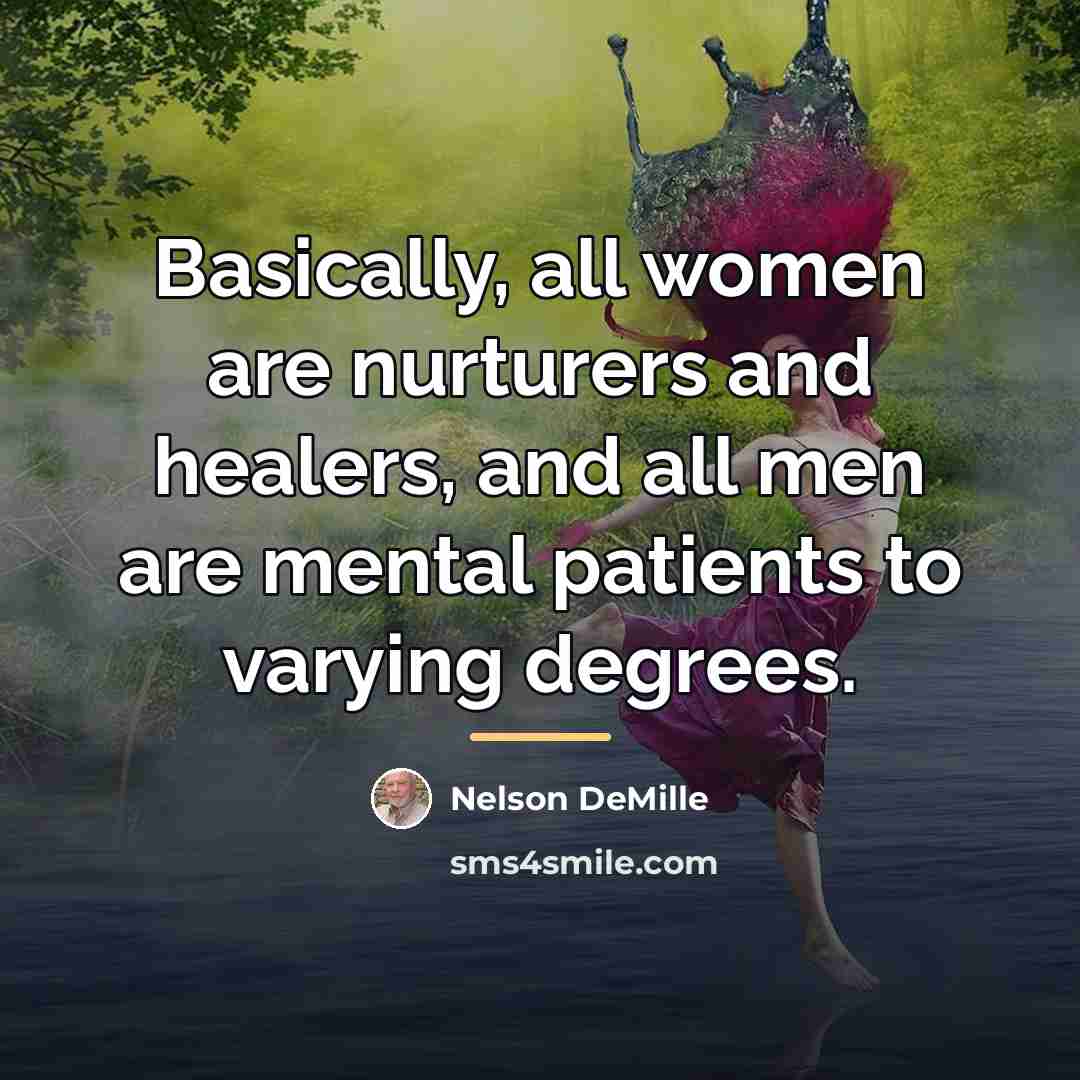 “Basically, all women are nurturers and healers, and all men…” quote by Nelson DeMille