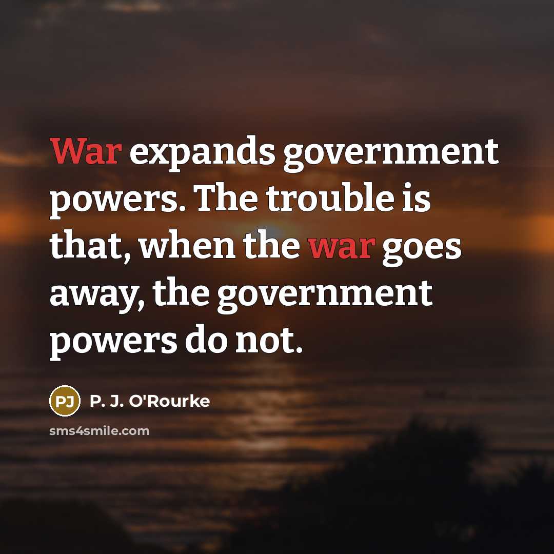 “War expands government powers. The trouble is that, when the…” quote by P. J. O'Rourke