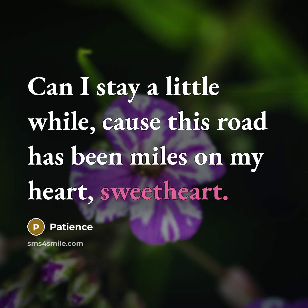 “Can I stay a little while, cause this road has…” quote by Patience