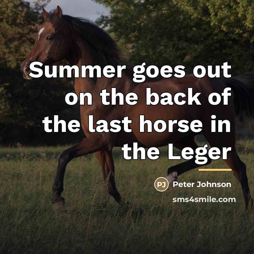 “Summer goes out on the back of the last horse…” quote by Peter Johnson