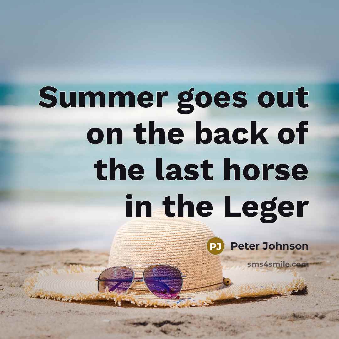 “Summer goes out on the back of the last horse in the Leger” quote by Peter Johnson