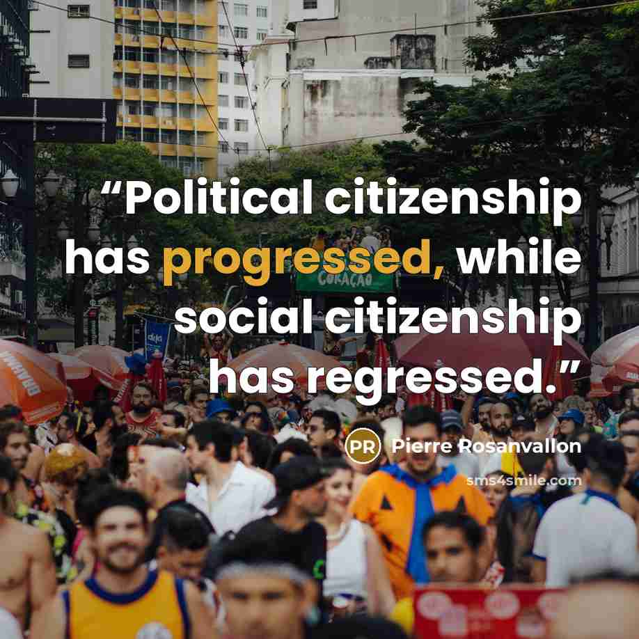 “Political citizenship has progressed, while social citizenship has regressed.” quote by Pierre Rosanvallon