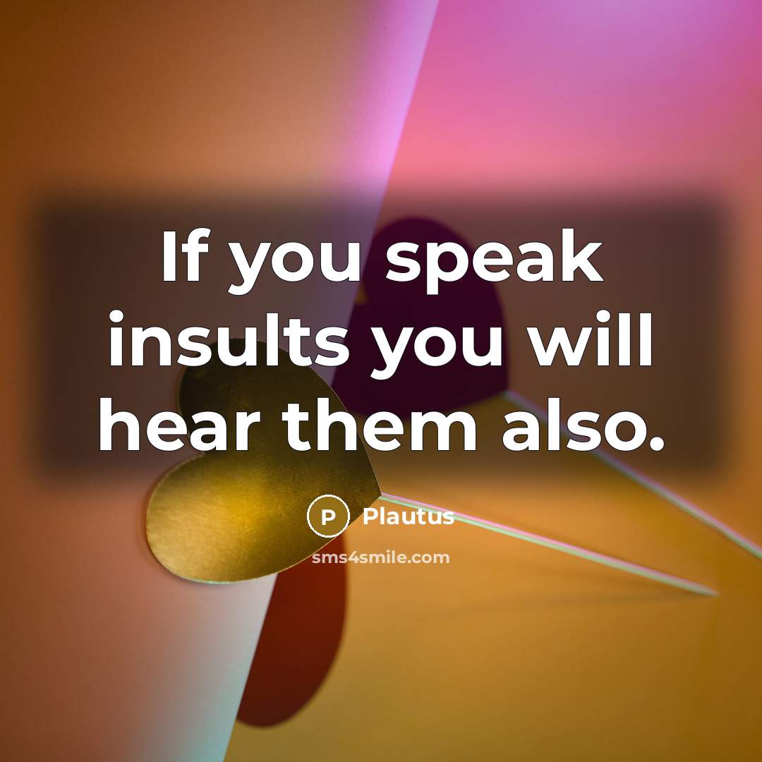 “If you speak insults you will hear them also.…” quote by Plautus
