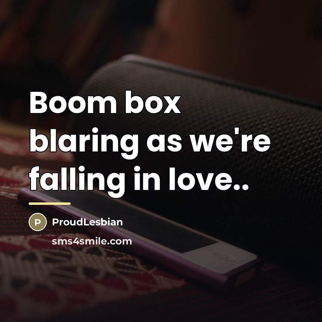 “Boom box blaring as we're falling in love..…” quote by ProudLesbian