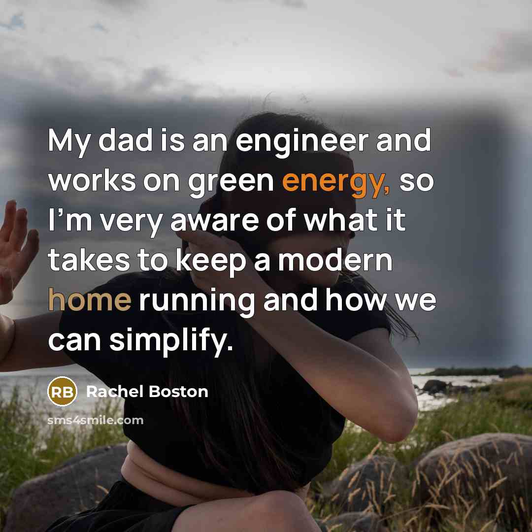 “My dad is an engineer and works on green energy,…” quote by Rachel Boston