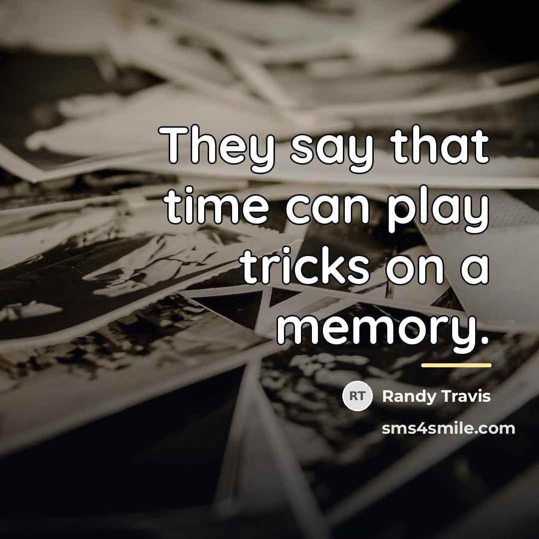 “They say that time can play tricks on a memory.…” quote by Randy Travis