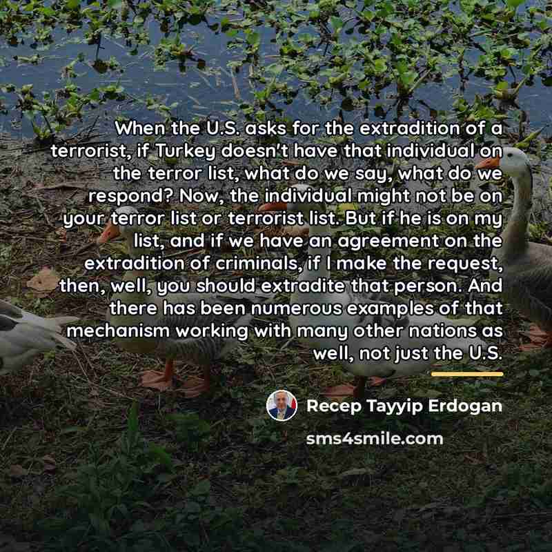 “When the U.S. asks for the extradition of a terrorist,…” quote by Recep Tayyip Erdogan