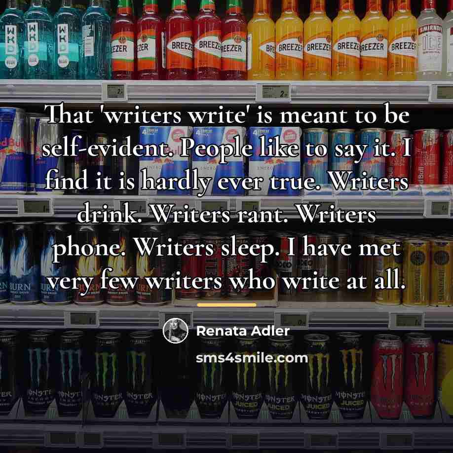 “That 'writers write' is meant to be self-evident. People like…” quote by Renata Adler