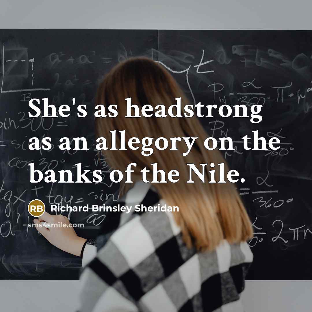 “She's as headstrong as an allegory on the banks of…” quote by Richard Brinsley Sheridan