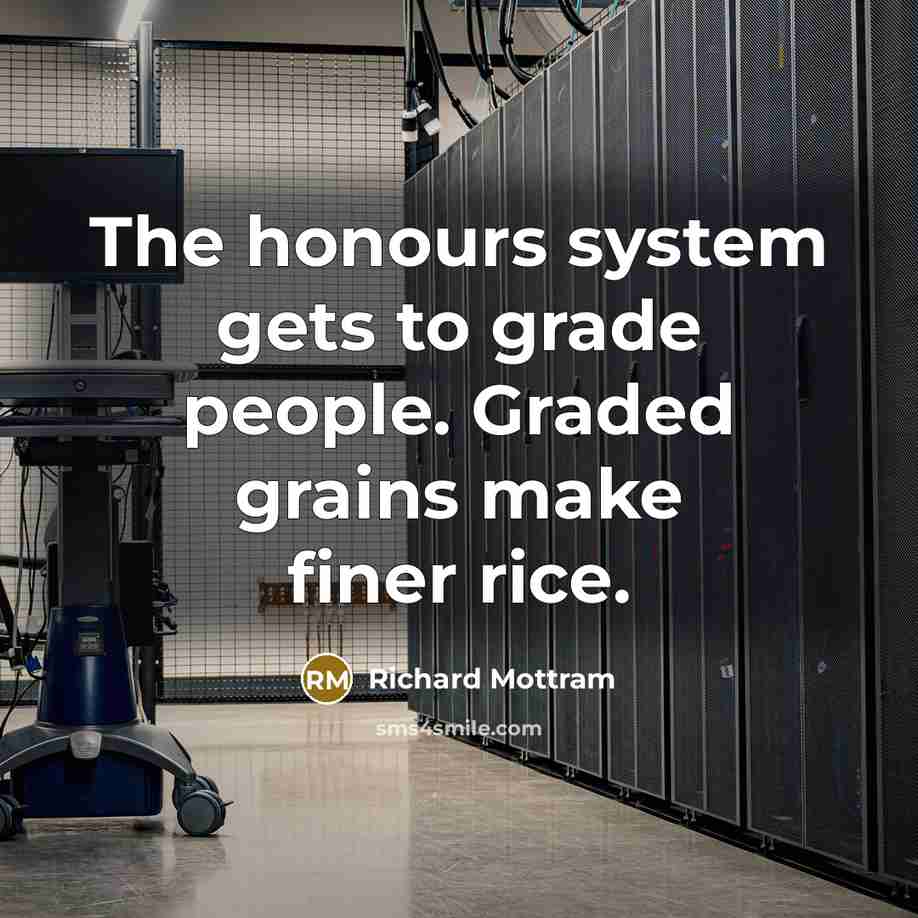 “The honours system gets to grade people. Graded grains make…” quote by Richard Mottram
