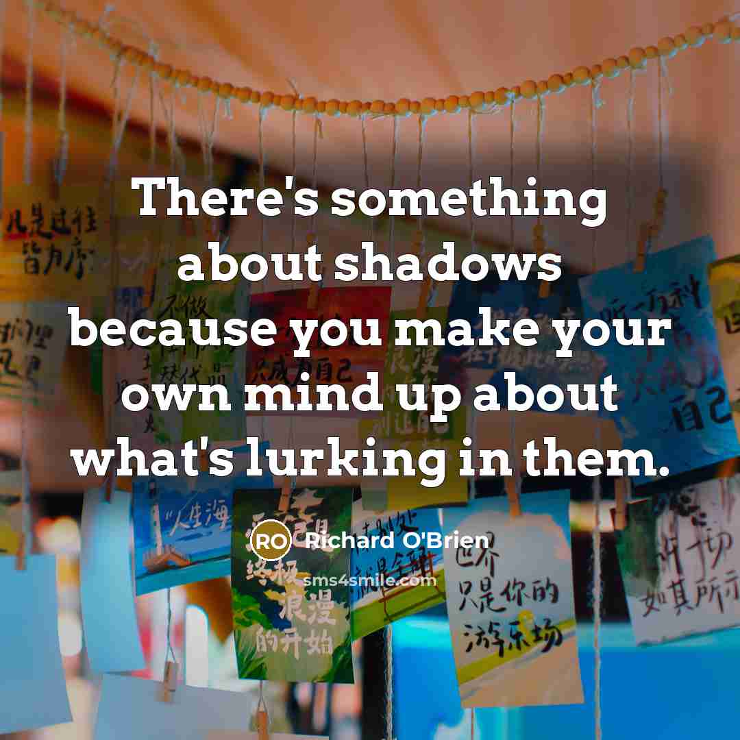 “There's something about shadows because you make your own mind…” quote by Richard O'Brien