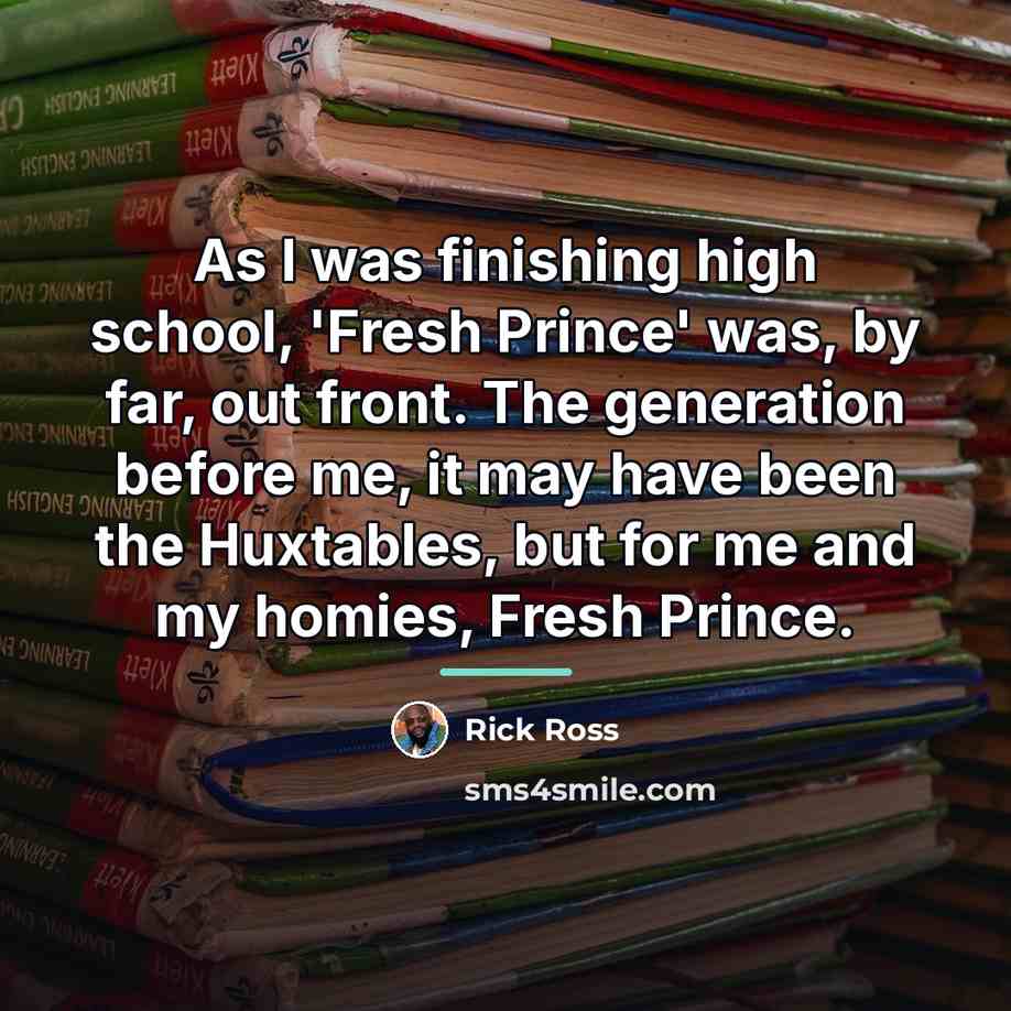 “As I was finishing high school, 'Fresh Prince' was, by…” quote by Rick Ross