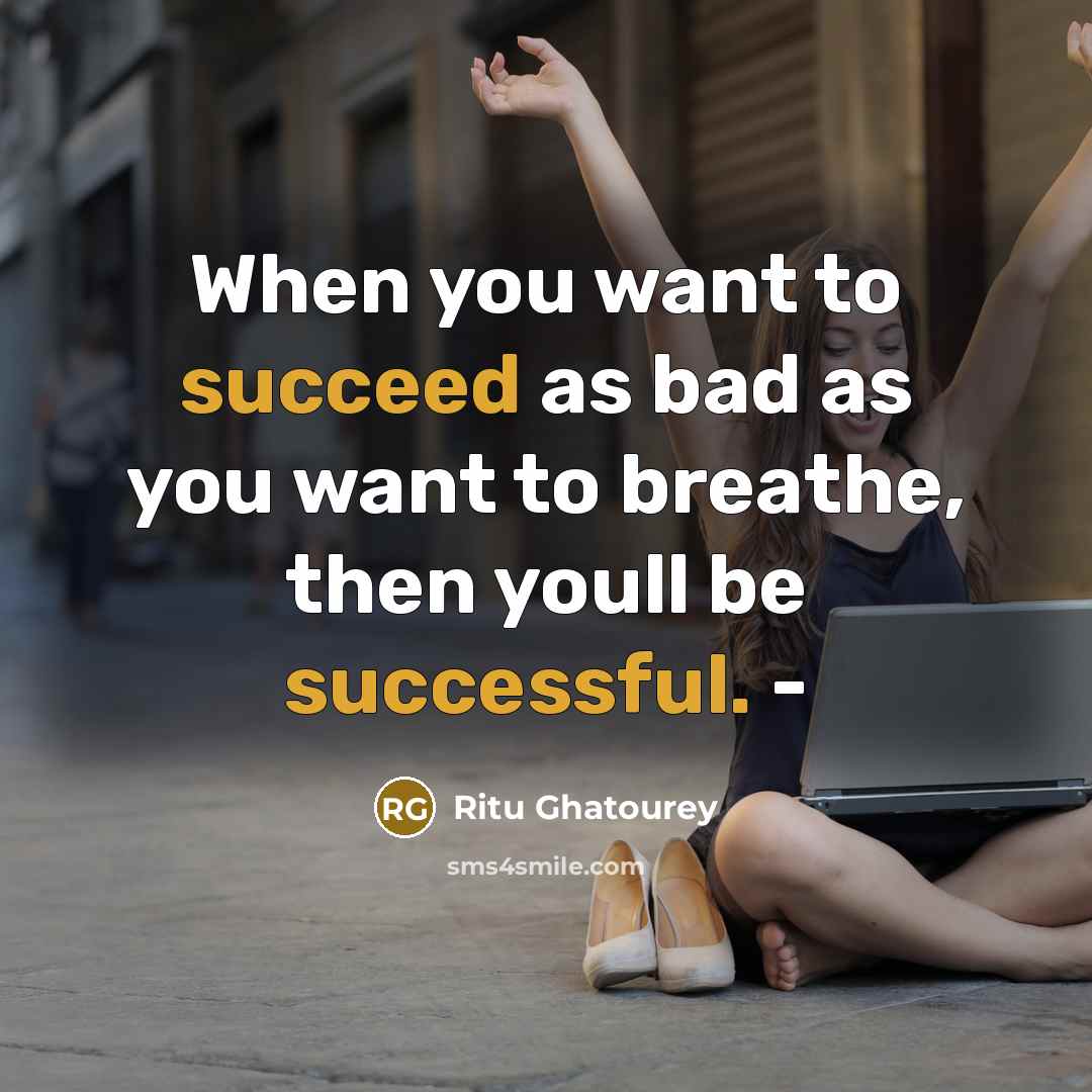 “When you want to succeed as bad as you want to breathe, then youll be successful. -” quote by Ritu Ghatourey