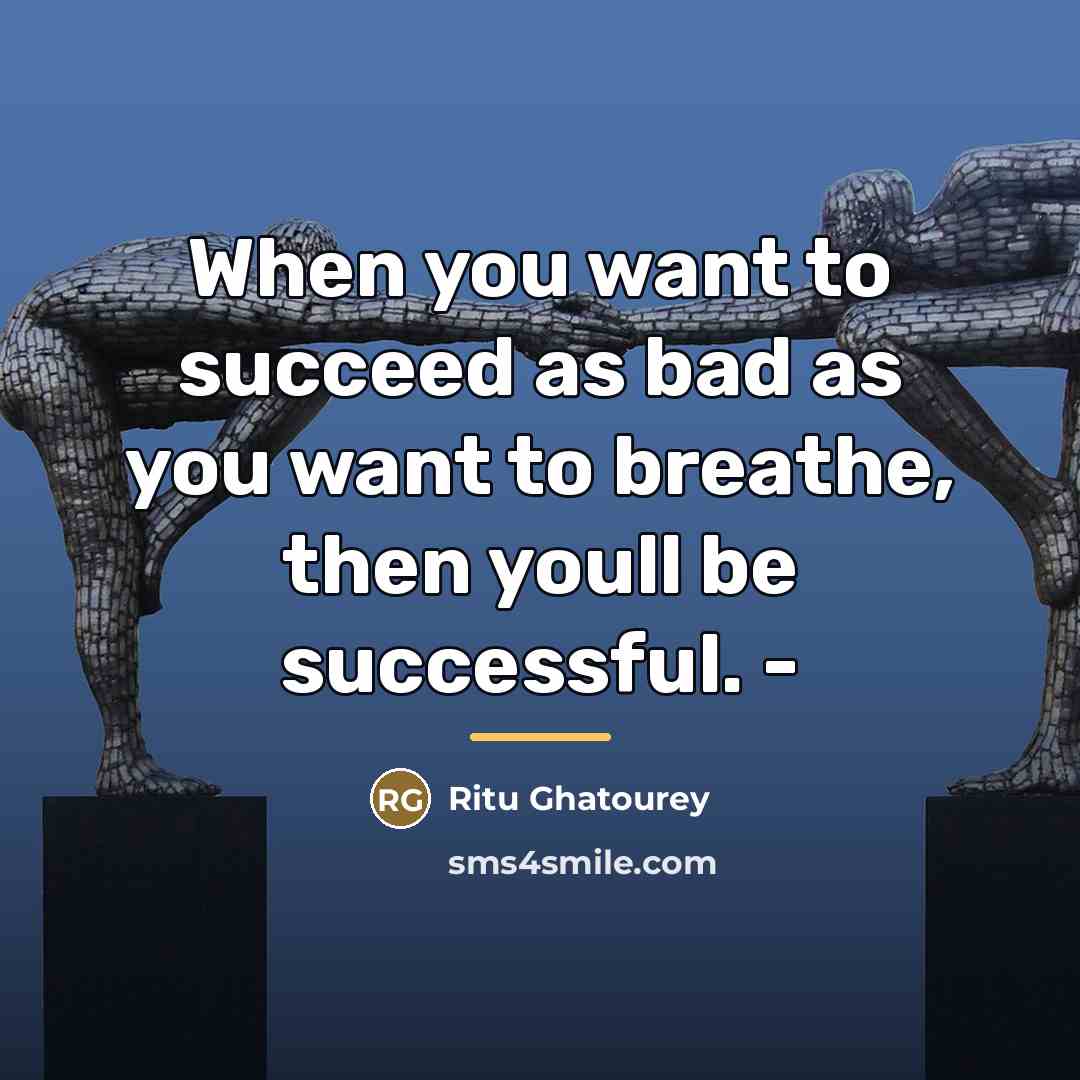 “When you want to succeed as bad as you want…” quote by Ritu Ghatourey