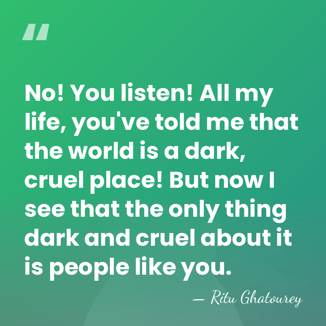 No! You listen! All my life, you've told me that the world&hellip; - Ritu Ghatourey