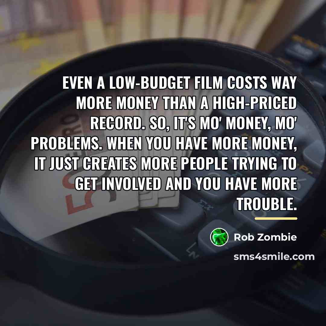 “Even a low-budget film costs way more money than a…” quote by Rob Zombie