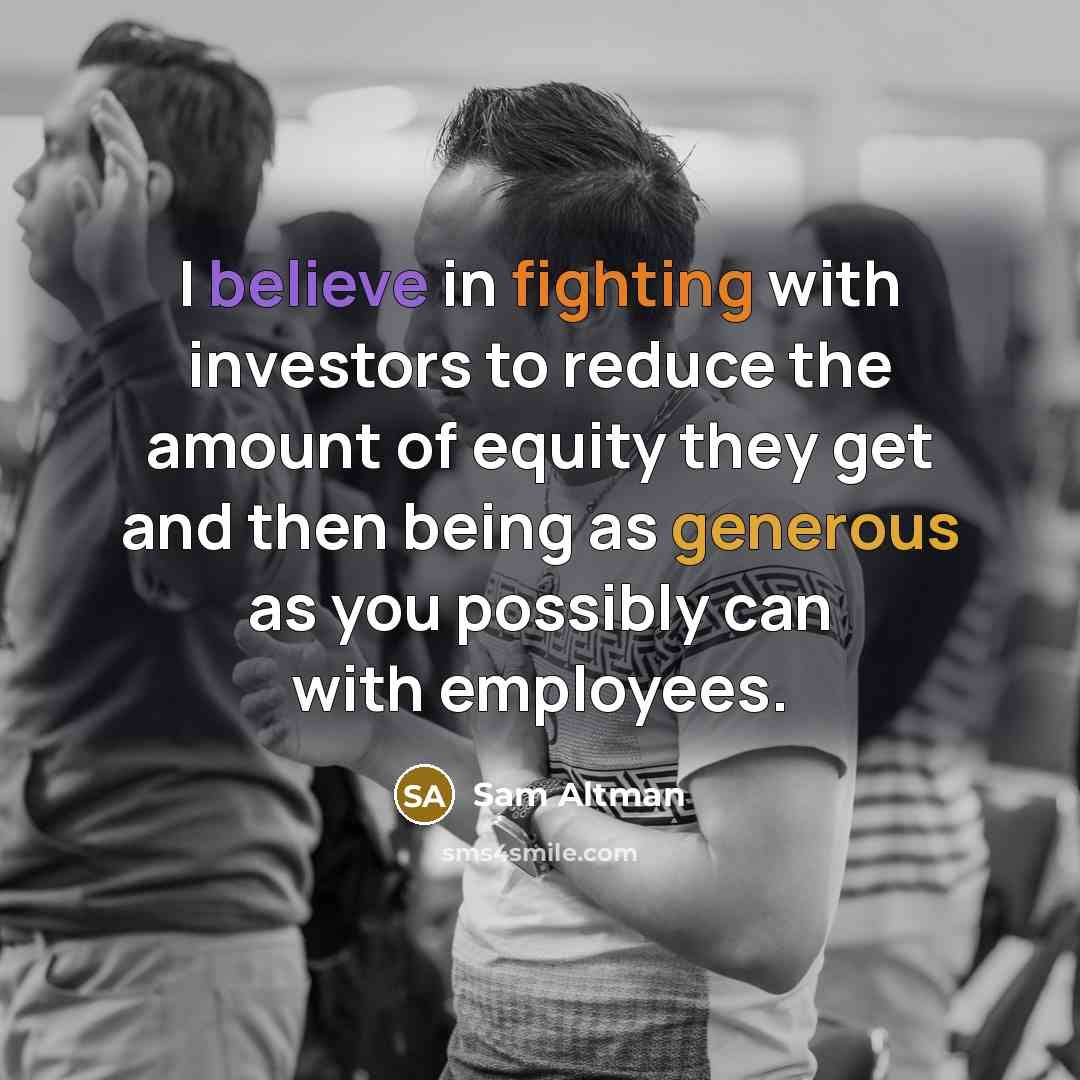 “I believe in fighting with investors to reduce the amount…” quote by Sam Altman