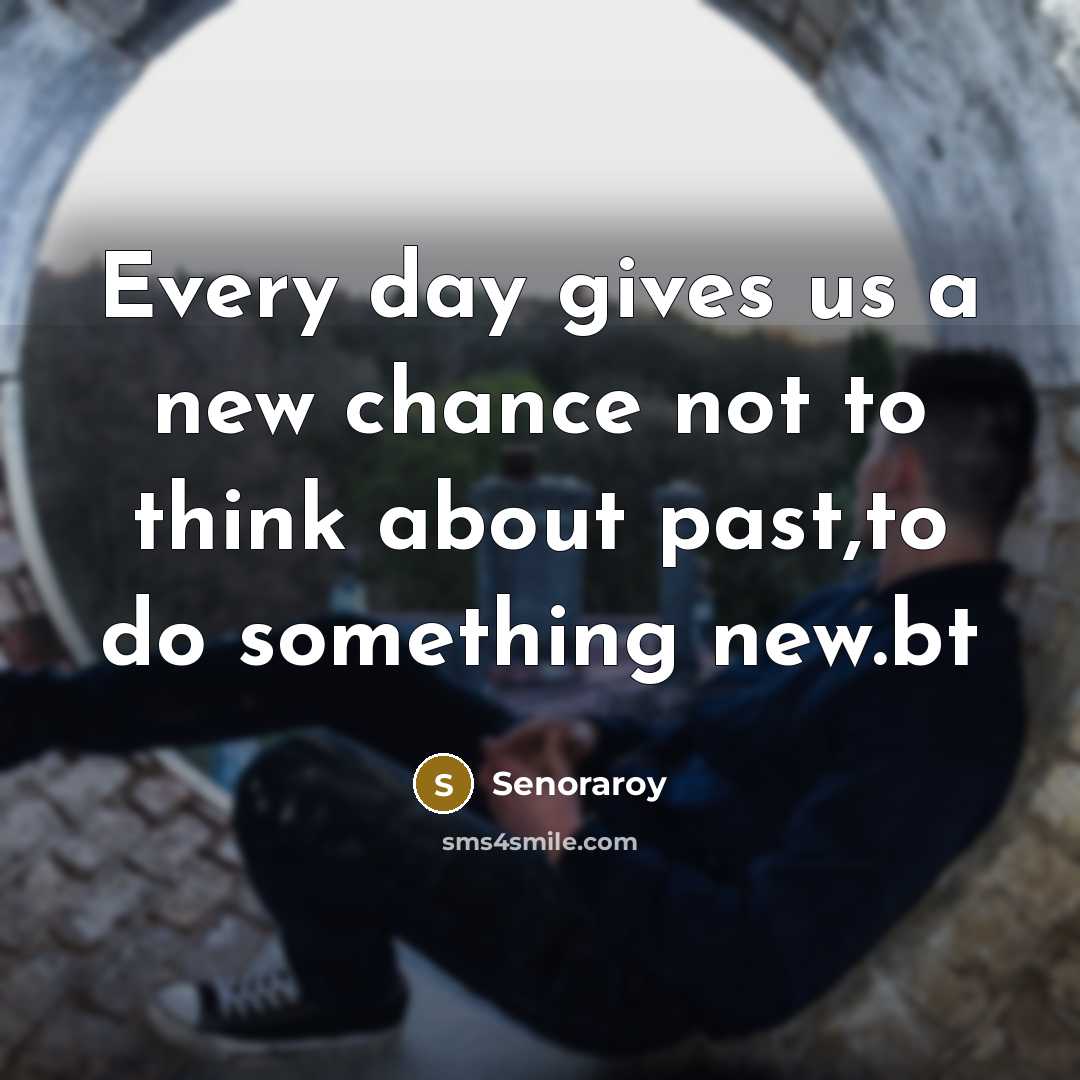 “Every day gives us a new chance not to think…” quote by Senoraroy