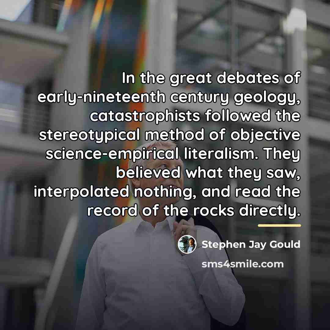 “In the great debates of early-nineteenth century geology, catastrophists followed…” quote by Stephen Jay Gould