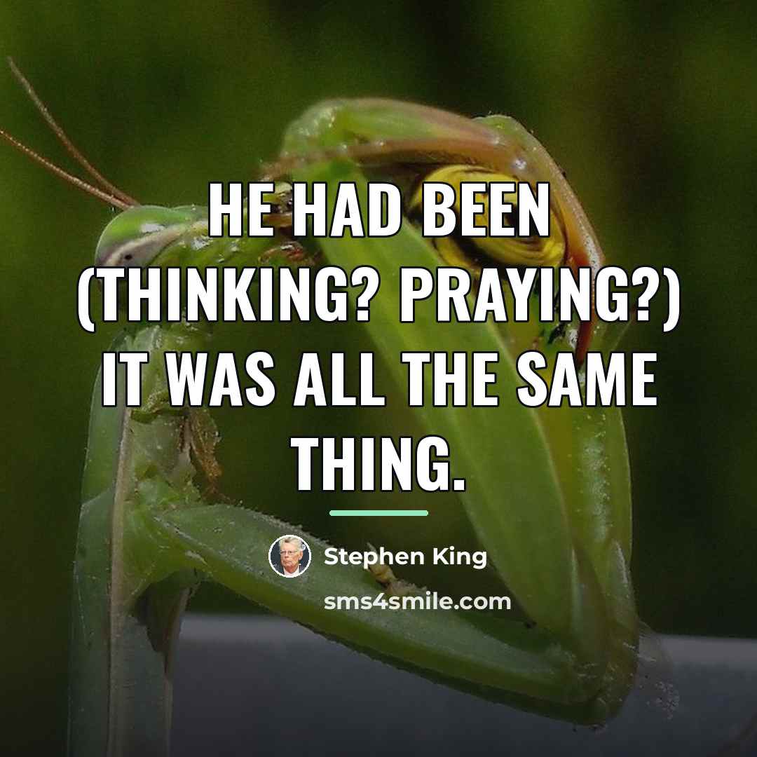 “He had been (Thinking? Praying?) It was all the same…” quote by Stephen King