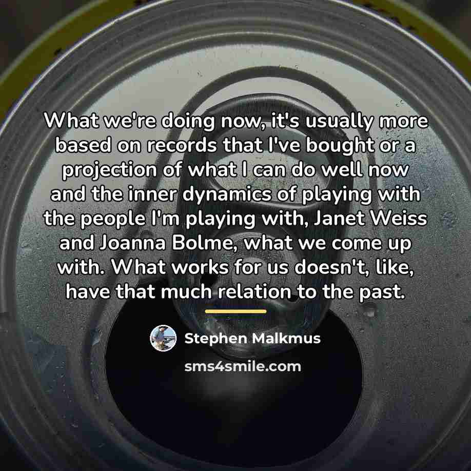 “What we're doing now, it's usually more based on records…” quote by Stephen Malkmus