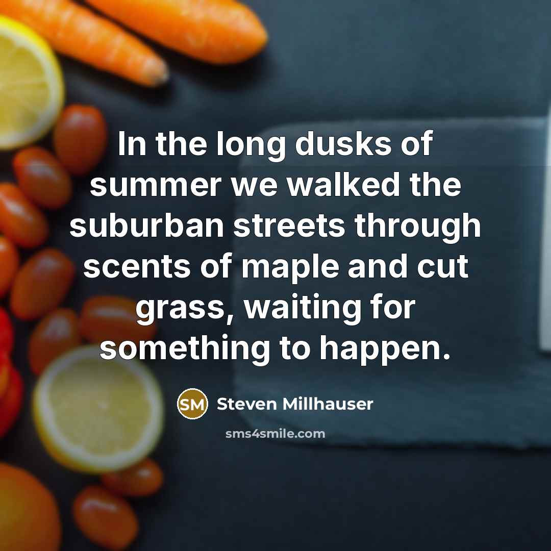 “In the long dusks of summer we walked the suburban…” quote by Steven Millhauser