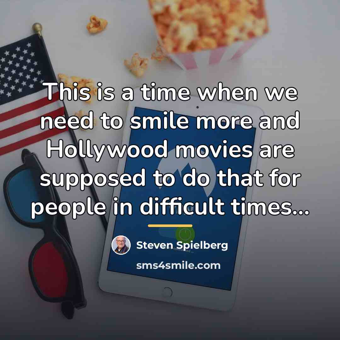 “This is a time when we need to smile more…” quote by Steven Spielberg