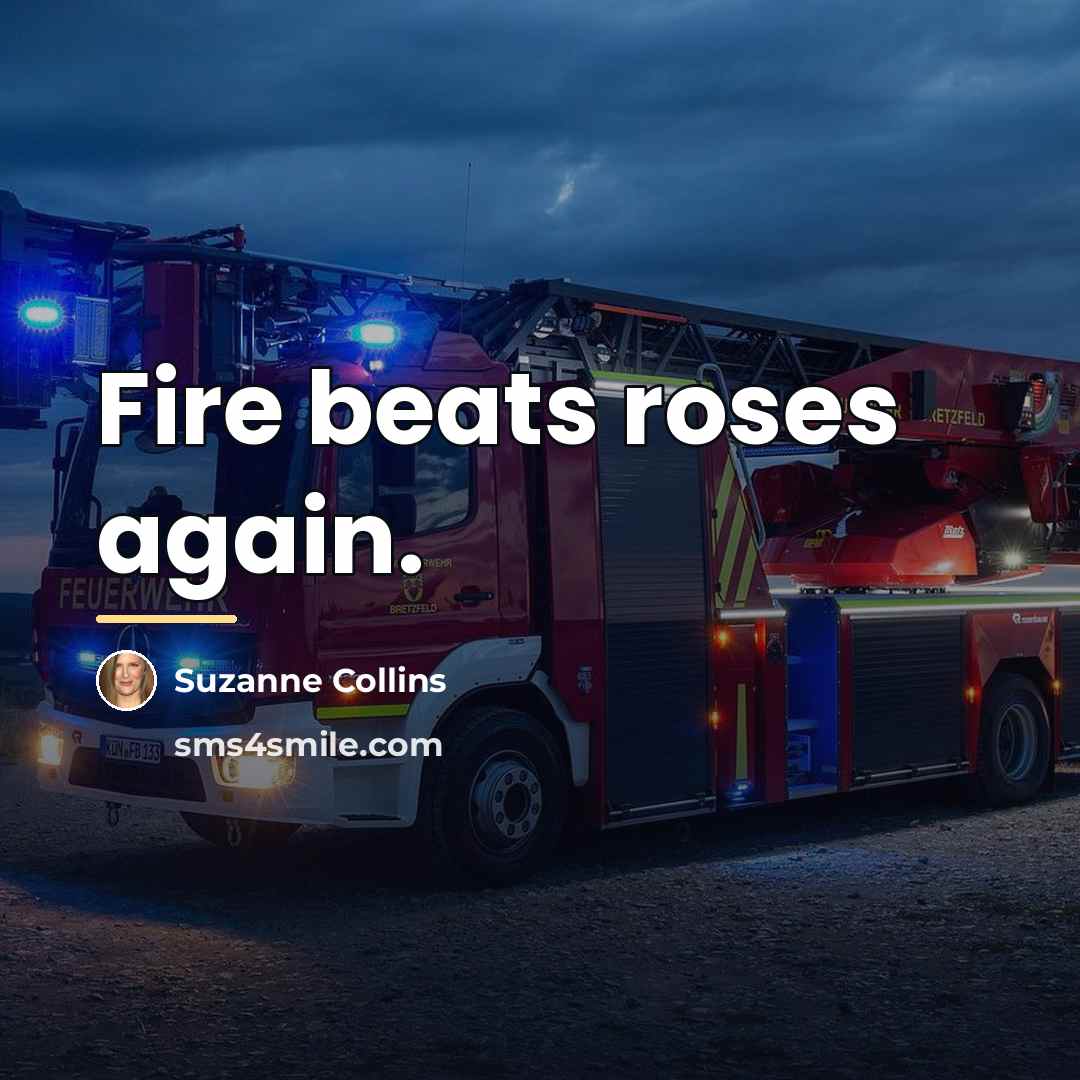 “Fire beats roses again.…” quote by Suzanne Collins