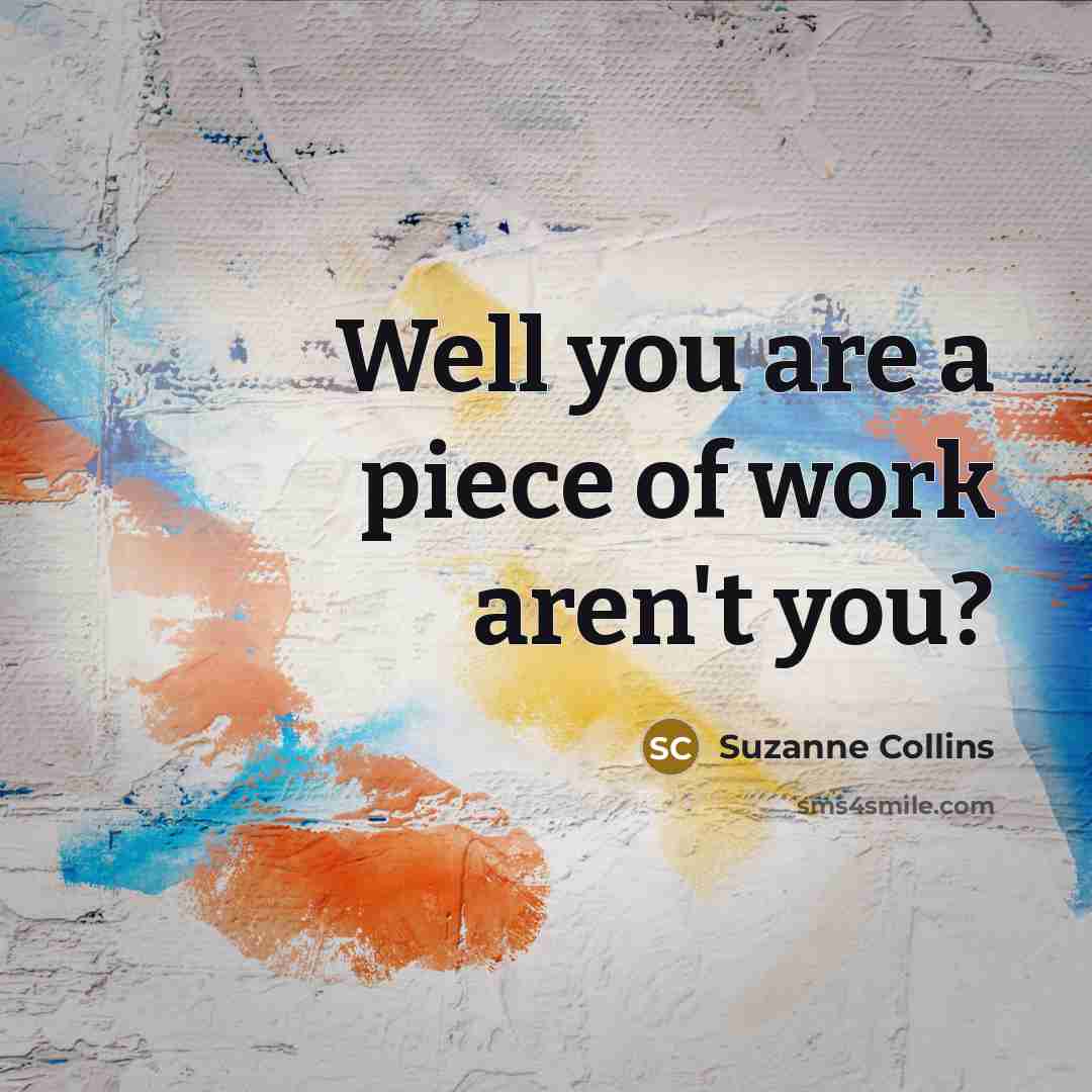 “Well you are a piece of work aren't you?…” quote by Suzanne Collins